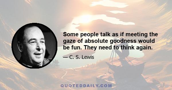 Some people talk as if meeting the gaze of absolute goodness would be fun. They need to think again.