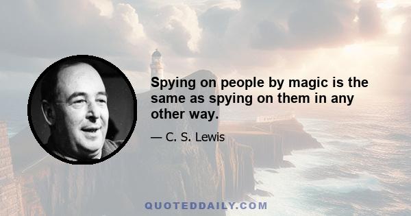 Spying on people by magic is the same as spying on them in any other way.