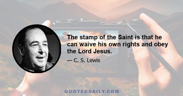 The stamp of the Saint is that he can waive his own rights and obey the Lord Jesus.