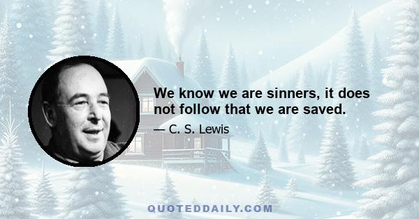 We know we are sinners, it does not follow that we are saved.