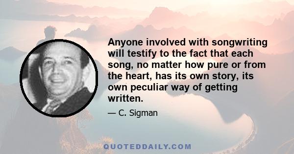 Anyone involved with songwriting will testify to the fact that each song, no matter how pure or from the heart, has its own story, its own peculiar way of getting written.