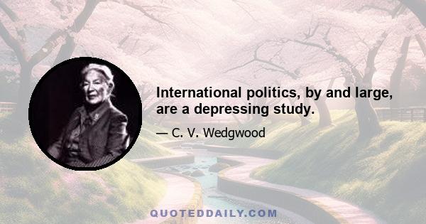 International politics, by and large, are a depressing study.