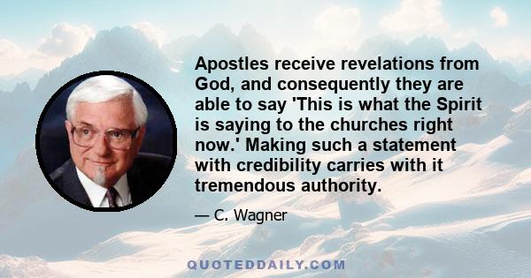 Apostles receive revelations from God, and consequently they are able to say 'This is what the Spirit is saying to the churches right now.' Making such a statement with credibility carries with it tremendous authority.