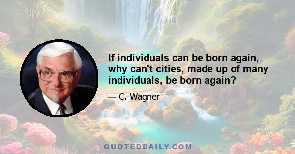 If individuals can be born again, why can't cities, made up of many individuals, be born again?