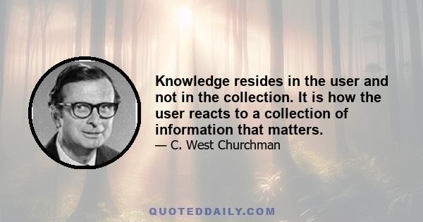 Knowledge resides in the user and not in the collection. It is how the user reacts to a collection of information that matters.