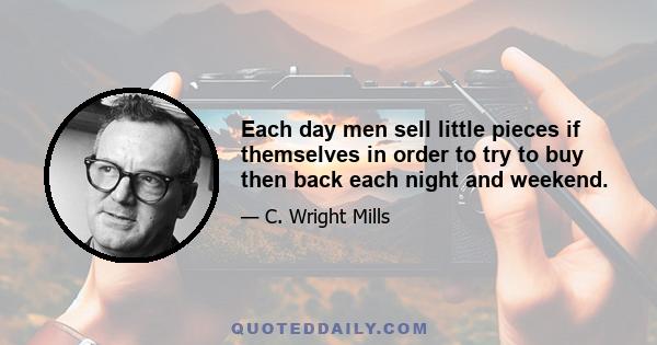 Each day men sell little pieces if themselves in order to try to buy then back each night and weekend.