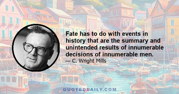 Fate has to do with events in history that are the summary and unintended results of innumerable decisions of innumerable men.