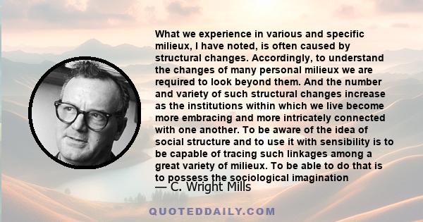 What we experience in various and specific milieux, I have noted, is often caused by structural changes. Accordingly, to understand the changes of many personal milieux we are required to look beyond them. And the