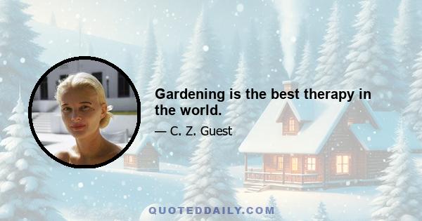 Gardening is the best therapy in the world.