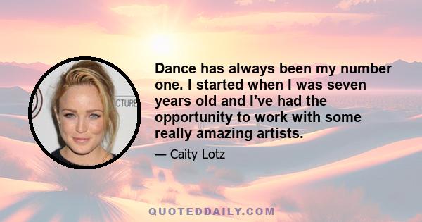 Dance has always been my number one. I started when I was seven years old and I've had the opportunity to work with some really amazing artists.