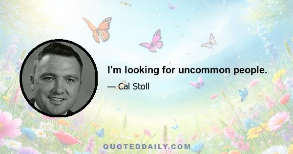 I'm looking for uncommon people.