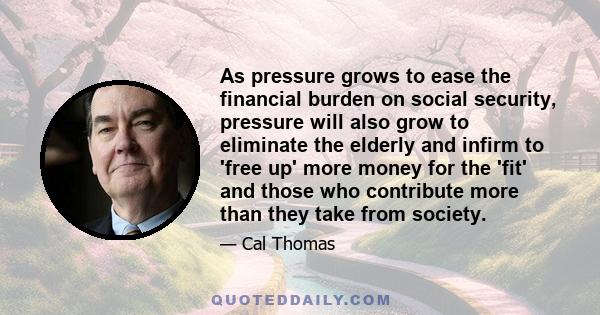 As pressure grows to ease the financial burden on social security, pressure will also grow to eliminate the elderly and infirm to 'free up' more money for the 'fit' and those who contribute more than they take from