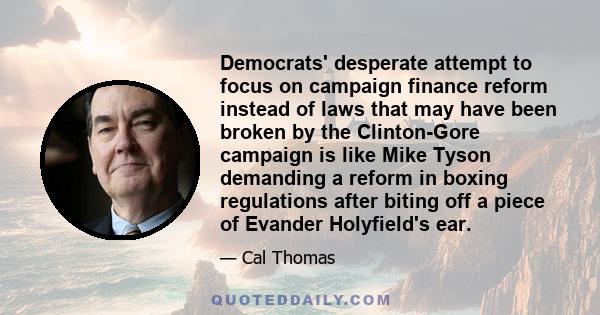 Democrats' desperate attempt to focus on campaign finance reform instead of laws that may have been broken by the Clinton-Gore campaign is like Mike Tyson demanding a reform in boxing regulations after biting off a