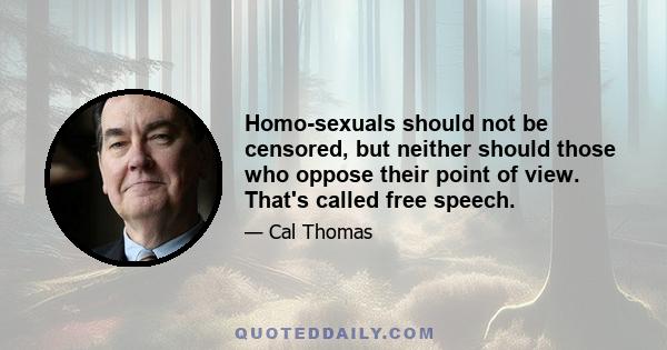 Homo-sexuals should not be censored, but neither should those who oppose their point of view. That's called free speech.