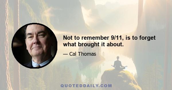 Not to remember 9/11, is to forget what brought it about.