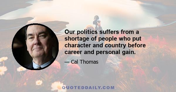 Our politics suffers from a shortage of people who put character and country before career and personal gain.