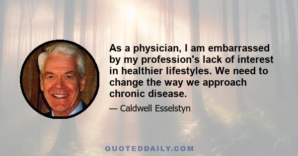 As a physician, I am embarrassed by my profession's lack of interest in healthier lifestyles. We need to change the way we approach chronic disease.