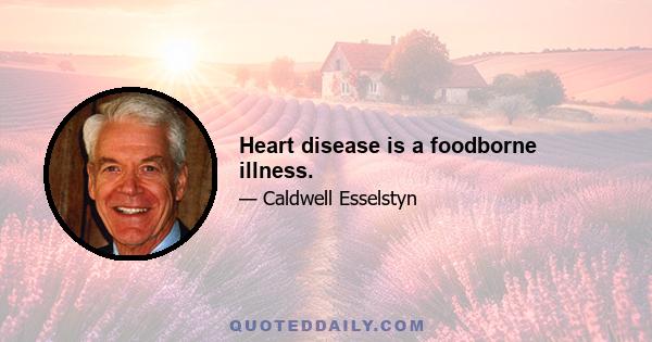 Heart disease is a foodborne illness.