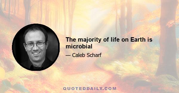 The majority of life on Earth is microbial