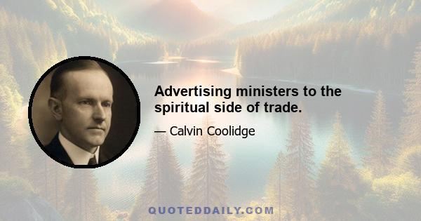 Advertising ministers to the spiritual side of trade.