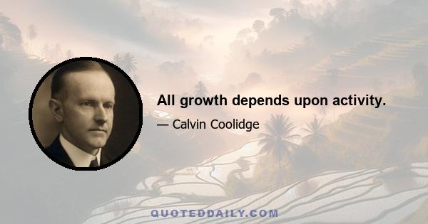 All growth depends upon activity.