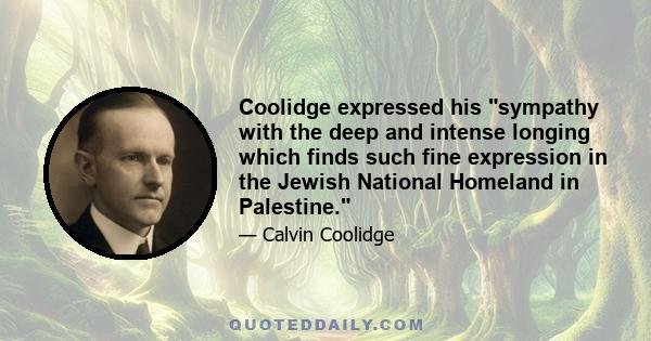 Coolidge expressed his sympathy with the deep and intense longing which finds such fine expression in the Jewish National Homeland in Palestine.