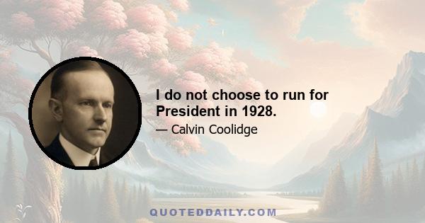 I do not choose to run for President in 1928.