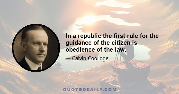 In a republic the first rule for the guidance of the citizen is obedience of the law.