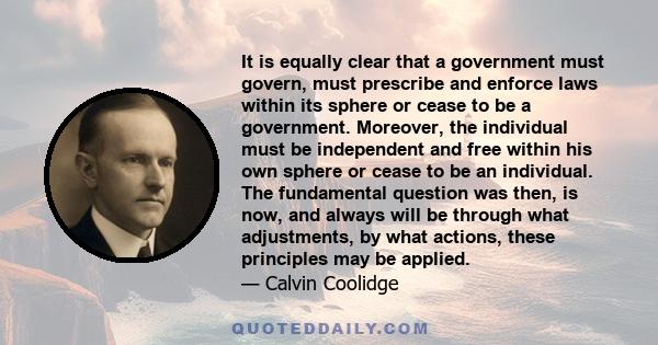 It is equally clear that a government must govern, must prescribe and enforce laws within its sphere or cease to be a government. Moreover, the individual must be independent and free within his own sphere or cease to