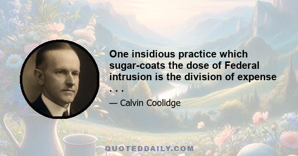 One insidious practice which sugar-coats the dose of Federal intrusion is the division of expense . . .