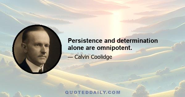 Persistence and determination alone are omnipotent.