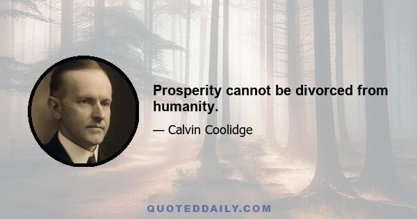 Prosperity cannot be divorced from humanity.