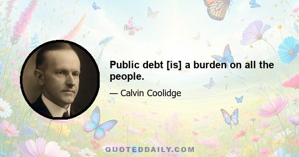 Public debt [is] a burden on all the people.