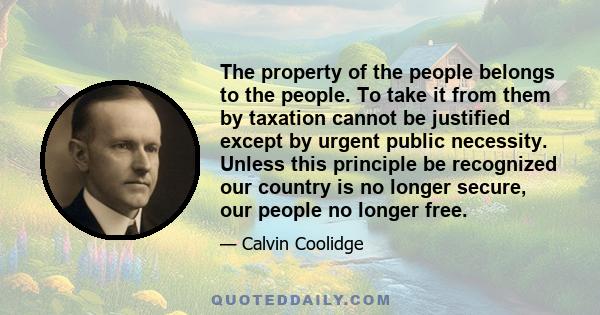 The property of the people belongs to the people. To take it from them by taxation cannot be justified except by urgent public necessity. Unless this principle be recognized our country is no longer secure, our people