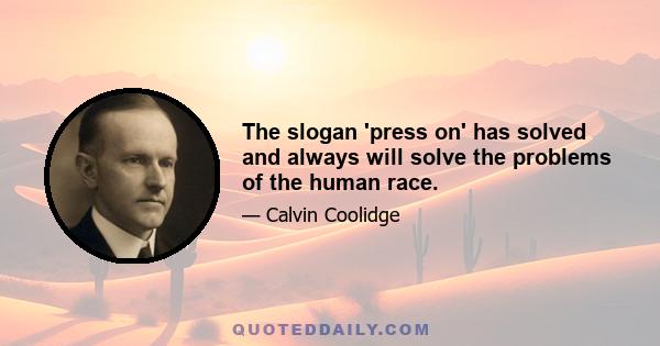 The slogan 'press on' has solved and always will solve the problems of the human race.