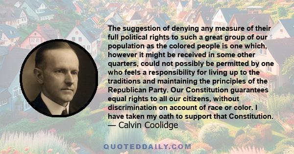 The suggestion of denying any measure of their full political rights to such a great group of our population as the colored people is one which, however it might be received in some other quarters, could not possibly be 