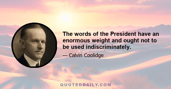 The words of the President have an enormous weight and ought not to be used indiscriminately.