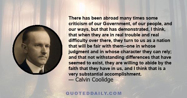 There has been abroad many times some criticism of our Government, of our people, and our ways, but that has demonstrated, I think, that when they are in real trouble and real difficulty over there, they turn to us as a 