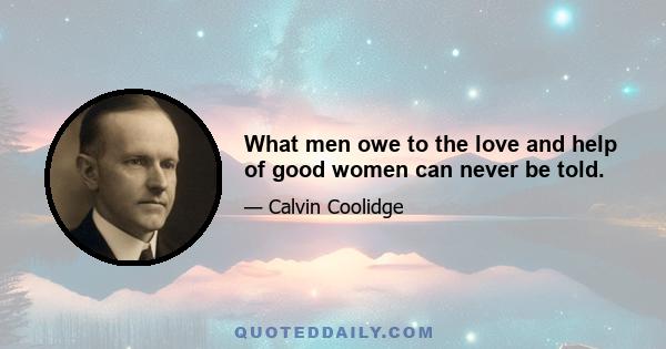 What men owe to the love and help of good women can never be told.