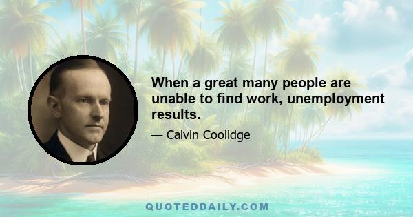 When a great many people are unable to find work, unemployment results.