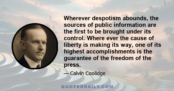 Wherever despotism abounds, the sources of public information are the first to be brought under its control. Where ever the cause of liberty is making its way, one of its highest accomplishments is the guarantee of the