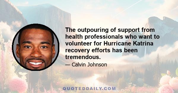 The outpouring of support from health professionals who want to volunteer for Hurricane Katrina recovery efforts has been tremendous.