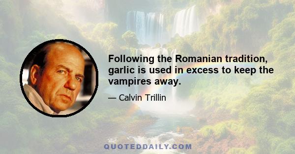 Following the Romanian tradition, garlic is used in excess to keep the vampires away.