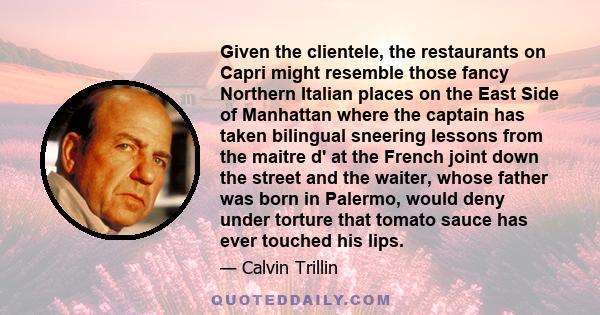 Given the clientele, the restaurants on Capri might resemble those fancy Northern Italian places on the East Side of Manhattan where the captain has taken bilingual sneering lessons from the maitre d' at the French