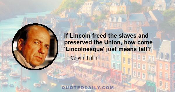 If Lincoln freed the slaves and preserved the Union, how come 'Lincolnesque' just means tall?