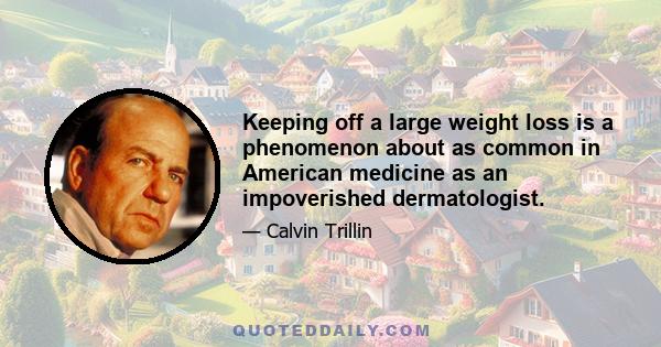 Keeping off a large weight loss is a phenomenon about as common in American medicine as an impoverished dermatologist.