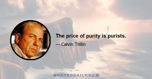 The price of purity is purists.