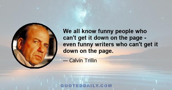 We all know funny people who can't get it down on the page - even funny writers who can't get it down on the page.