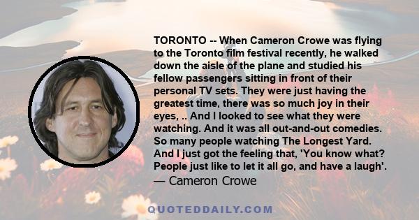 TORONTO -- When Cameron Crowe was flying to the Toronto film festival recently, he walked down the aisle of the plane and studied his fellow passengers sitting in front of their personal TV sets. They were just having