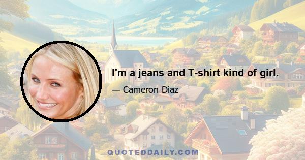 I'm a jeans and T-shirt kind of girl.